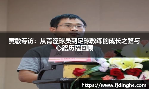 黄敏专访：从青涩球员到足球教练的成长之路与心路历程回顾