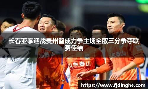 长春亚泰迎战贵州智成力争主场全取三分争夺联赛佳绩