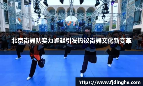 北京街舞队实力崛起引发热议街舞文化新变革